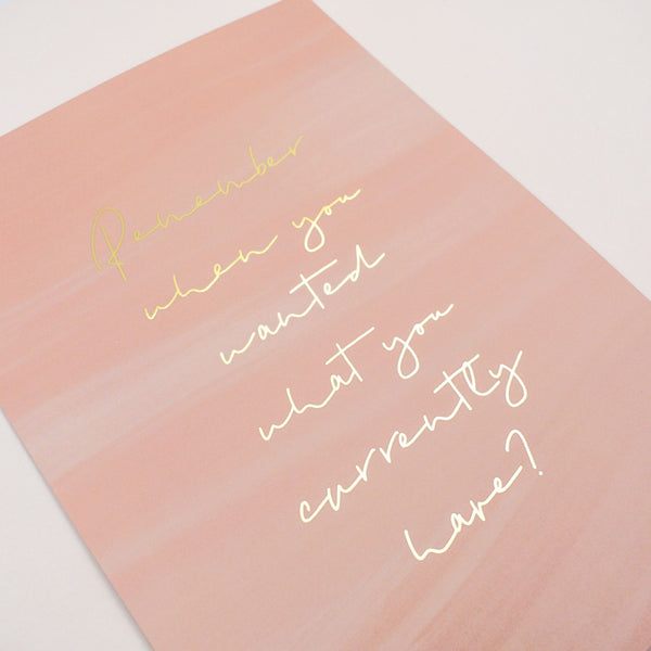 ‘Remember When You Wanted What You Currently Have?’ Gold Foiled Text A4 Art Print